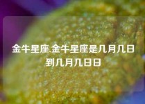 金牛星座,金牛星座是几月几日到几月几日日