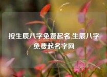 按生辰八字免费起名,生辰八字免费起名字网