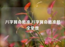 八字算命最准,八字算命最准最全免费