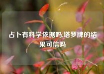 占卜有科学依据吗,塔罗牌的结果可信吗