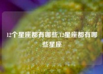 12个星座都有哪些,12星座都有哪些星座