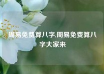 周易免费算八字,周易免费算八字大家来