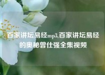 百家讲坛易经mp3,百家讲坛易经的奥秘曾仕强全集视频