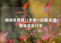 周易免费算八字看**运程,免费周易算卦八字