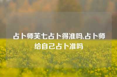 占卜师芙七占卜得准吗,占卜师给自己占卜准吗